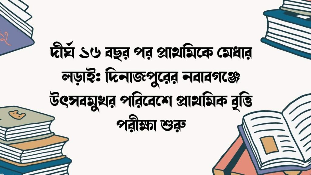 দীর্ঘ ১৬ বছর পর প্রাথমিকে মেধার লড়াই