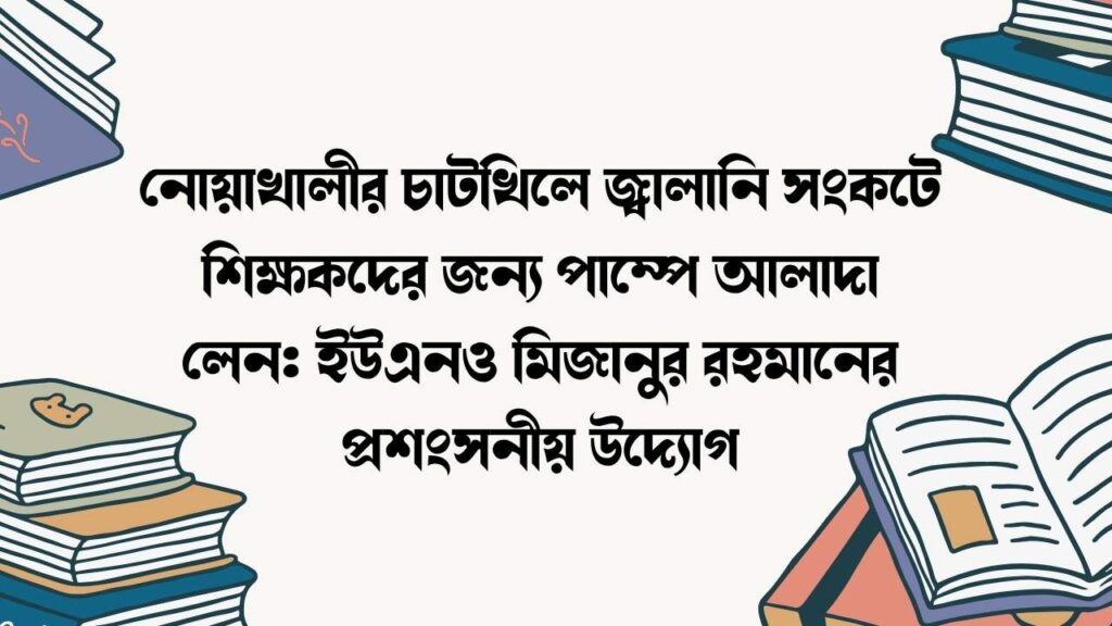 নোয়াখালীর চাটখিলে জ্বালানি সংকটে শিক্ষকদের জন্য পাম্পে আলাদা লেন