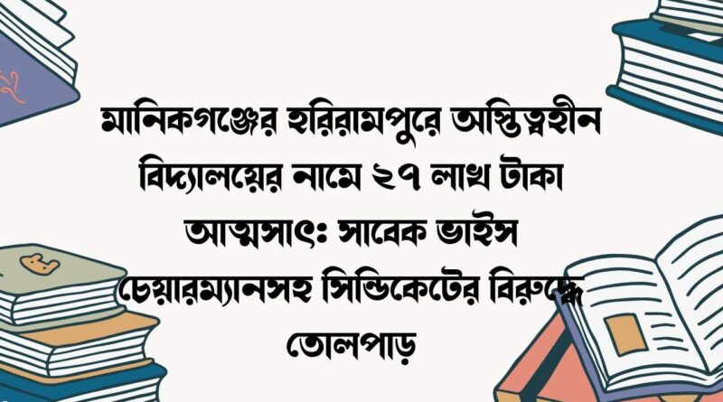 মানিকগঞ্জের হরিরামপুরে অস্তিত্বহীন বিদ্যালয়ের নামে ২৭ লাখ টাকা আত্মসাৎ