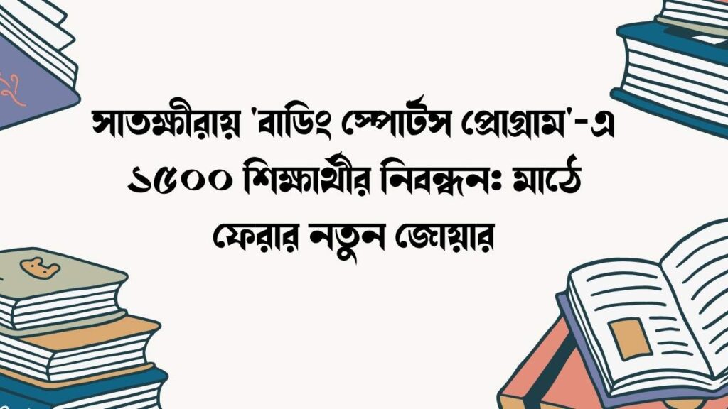 সাতক্ষীরায় 'বাডিং স্পোর্টস প্রোগ্রাম'-এ ১৫০০ শিক্ষার্থীর নিবন্ধন