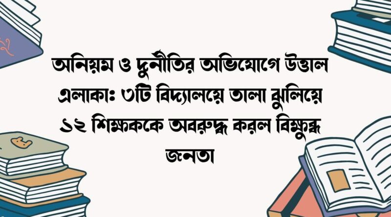 অনিয়ম ও দুর্নীতির অভিযোগে উত্তাল এলাকা