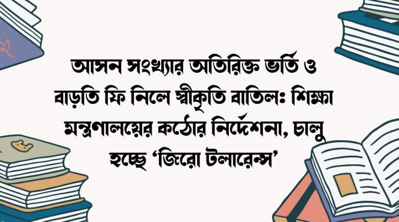 আসন সংখ্যার অতিরিক্ত ভর্তি ও বাড়তি ফি নিলে স্বীকৃতি বাতিল