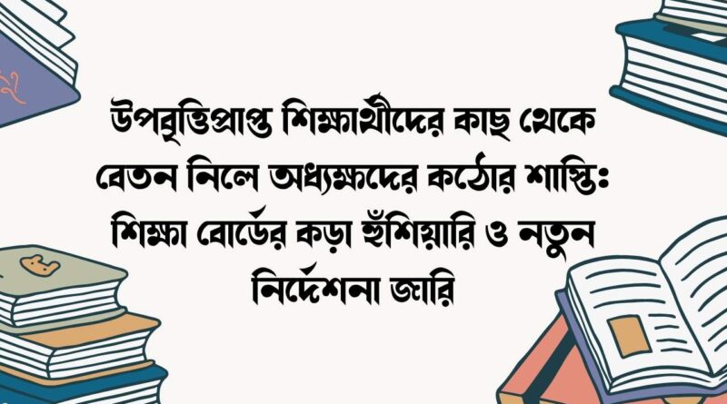 উপবৃত্তিপ্রাপ্ত শিক্ষার্থীদের কাছ থেকে বেতন নিলে অধ্যক্ষদের কঠোর শাস্তি