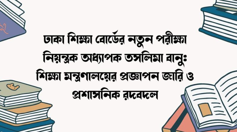ঢাকা শিক্ষা বোর্ডের নতুন পরীক্ষা নিয়ন্ত্রক অধ্যাপক তসলিমা বানু