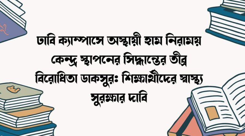 ঢাবি ক্যাম্পাসে অস্থায়ী হাম নিরাময় কেন্দ্র স্থাপনের সিদ্ধান্তের তীব্র বিরোধিতা ডাকসুর