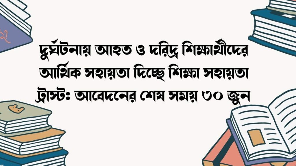দুর্ঘটনায় আহত ও দরিদ্র শিক্ষার্থীদের আর্থিক সহায়তা দিচ্ছে শিক্ষা সহায়তা ট্রাস্ট