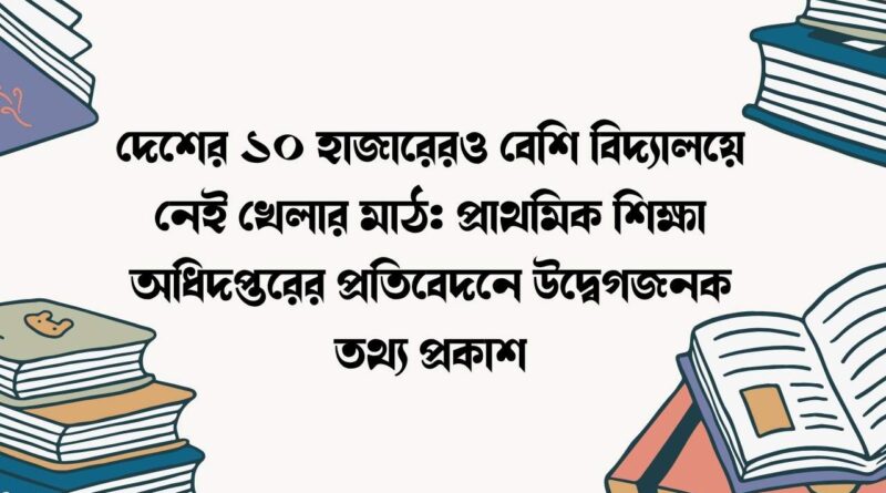 দেশের ১০ হাজারেরও বেশি বিদ্যালয়ে নেই খেলার মাঠ