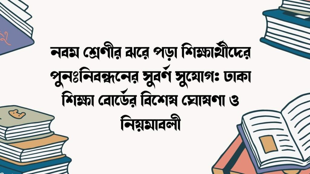 নবম শ্রেণীর ঝরে পড়া শিক্ষার্থীদের পুনঃনিবন্ধনের সুবর্ণ সুযোগ