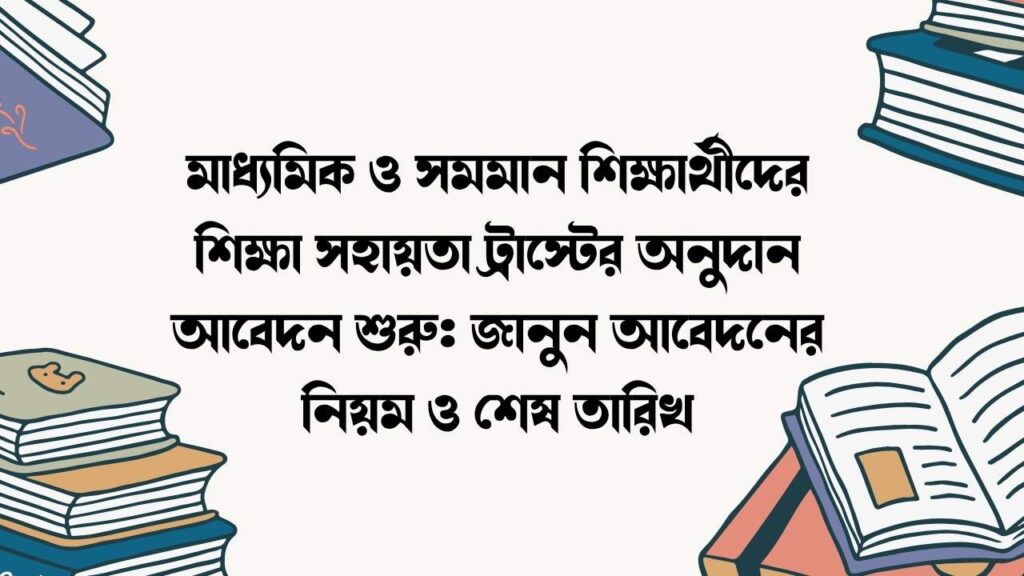 মাধ্যমিক ও সমমান শিক্ষার্থীদের শিক্ষা সহায়তা ট্রাস্টের অনুদান আবেদন শুরু