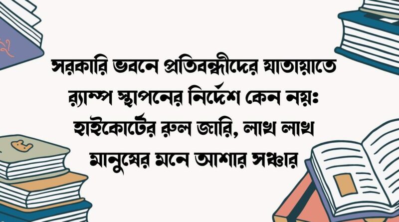 সরকারি ভবনে প্রতিবন্ধীদের যাতায়াতে র‍্যাম্প স্থাপনের নির্দেশ কেন নয়