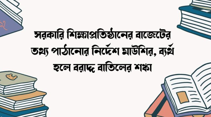 সরকারি শিক্ষাপ্রতিষ্ঠানের বাজেটের তথ্য পাঠানোর নির্দেশ মাউশির
