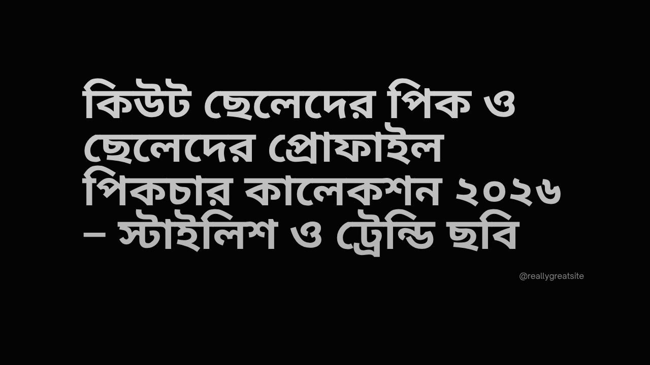 কিউট ছেলেদের পিক ও ছেলেদের প্রোফাইল পিকচার কালেকশন ২০২৬ – স্টাইলিশ ও ট্রেন্ডি ছবি 