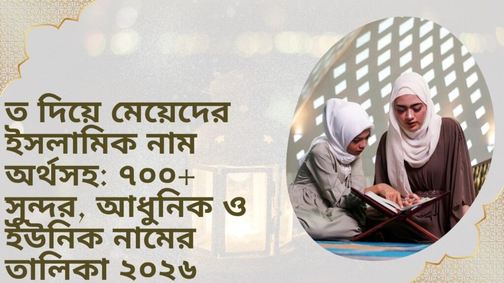 ত দিয়ে মেয়েদের ইসলামিক নাম অর্থসহ: ৭০০+ সুন্দর, আধুনিক ও ইউনিক নামের তালিকা ২০২৬ 